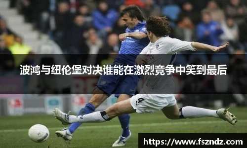 波鸿与纽伦堡对决谁能在激烈竞争中笑到最后