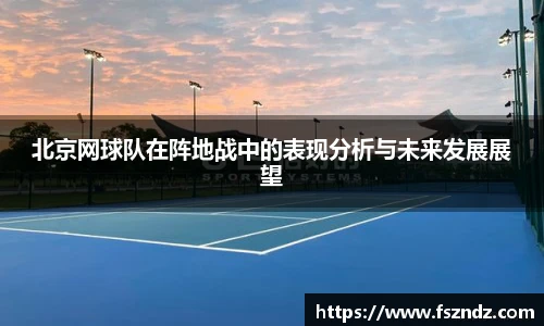 北京网球队在阵地战中的表现分析与未来发展展望